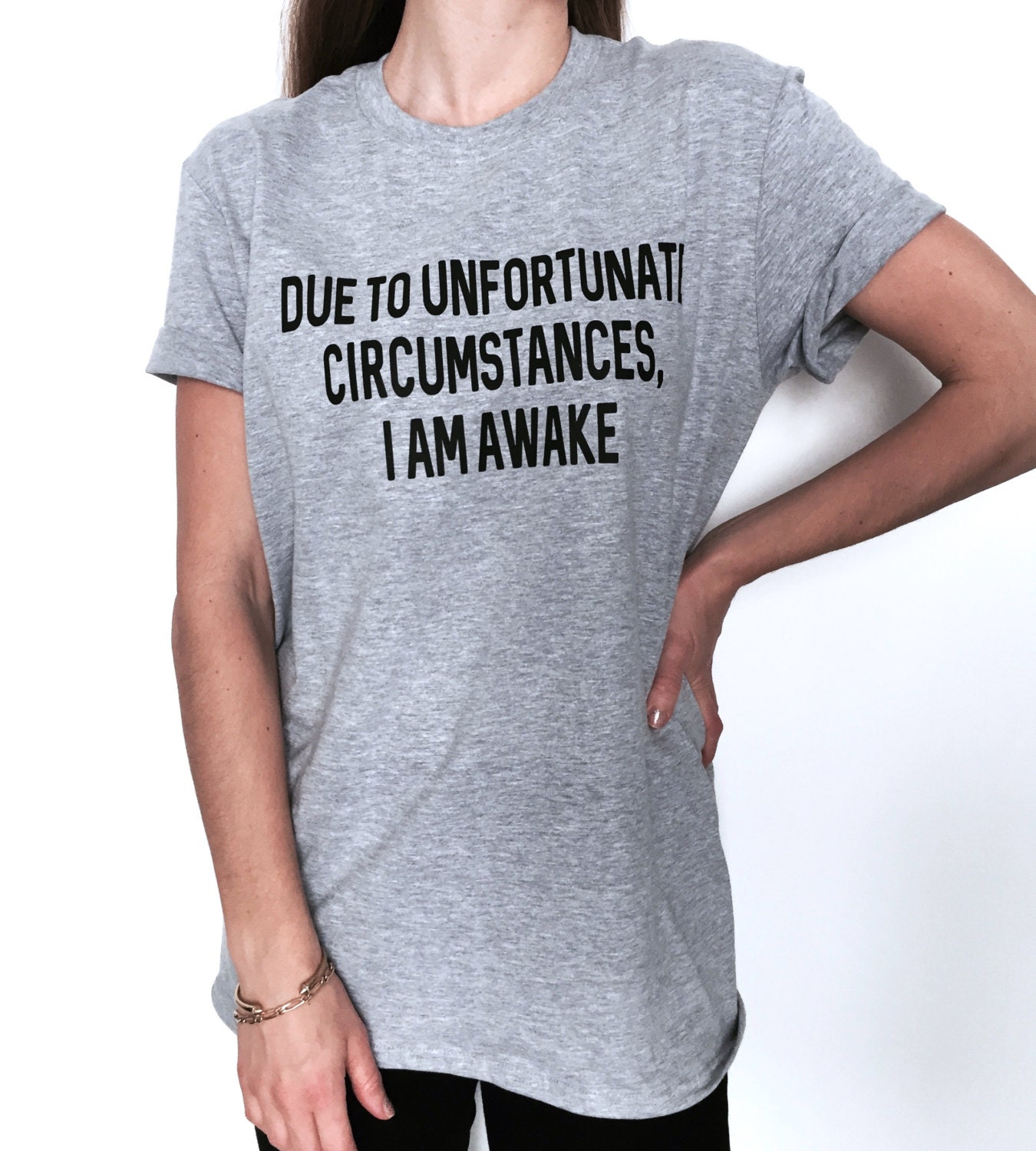 DUE TO UNFORTUNATE CIRCUMSTANCES I AM AWAKE Funny custom printed t shirts DUE TO UNFORTUNATE CIRCUMSTANCES I AM AWAKE Funny custom printed t shirts