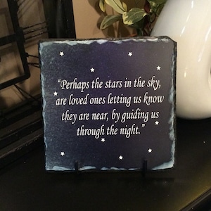 Perhaps the stars in the sky, are loved ones letting us know they are near, by guiding us through the night. 7.5" x 7.5" Slate Home Decor