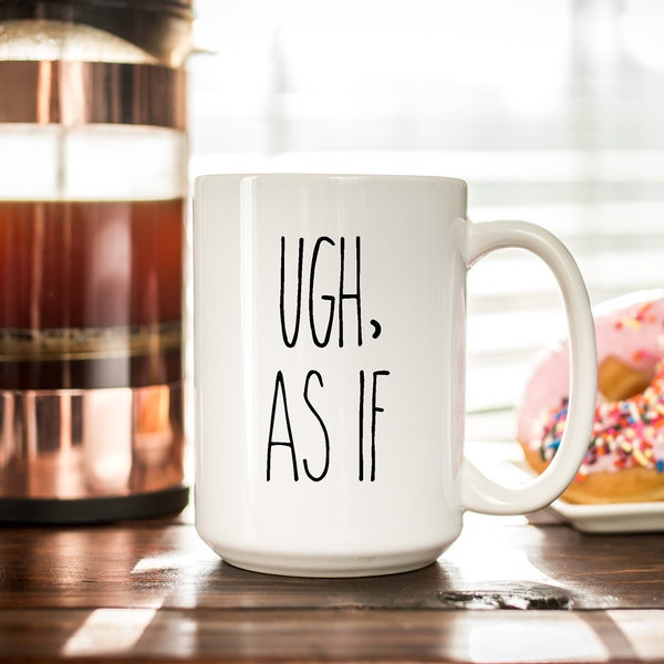 Ugh, As If Coffee Mug - Funny Quote Mug - Unique Gift - Sassy Statement Mug - Best Friend or Coworker Gift - Dishwasher Safe