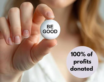 Be Good Pinback Button - Be Good Pin - Activism Accessory, Political Protest Gear