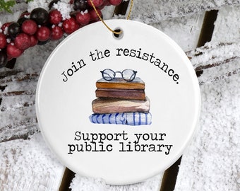 Join the Resistance, Support Your Public Library Ceramic Ornament - Gift for Librarian - Liberal Gift - Feminist Ornament - Gift for Readers