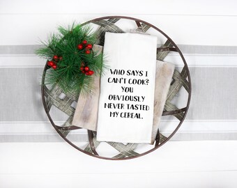 Who said I can/'t cook you obviously haven/'t tasted my cereal embroidered flour sack towel