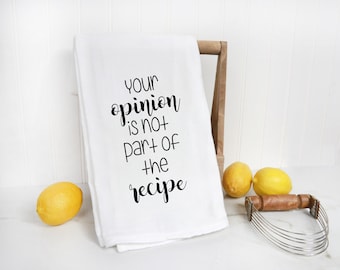 Your Opinion Is Not Part of This Recipe Kitchen Towel - 100% Cotton Flour Sack Towel - Funny Tea Towel - Sassy Dish Towel