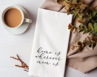 Home Is Wherever Mom Is Flour Sack Towel | Mom Kitchen Towel | Mother's Day Gift | Gift for Mom | Farmhouse Kitchen Decor