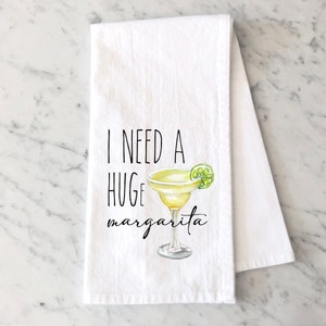 Funny Kitchen Towel, I Need A HUGe Margarita, Flour Sack Dish Towel, Sweet  Housewarming Gift, White