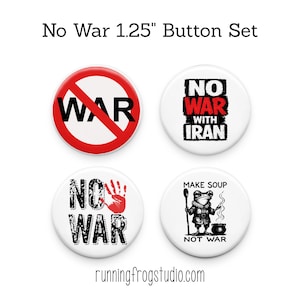 May include: A set of four 1.25-inch diameter buttons with anti-war messages. One button has a red circle with a line through the word "WAR". Other buttons say "NO WAR WITH IRAN", "NO WAR" with a red handprint, and "MAKE SOUP NOT WAR" with a frog.