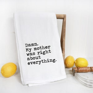 Damn. My mother was Right About Everything Kitchen Towel - 100% Cotton Flour Sack Towel - Tea Towel - Snarky Gift for Siblings