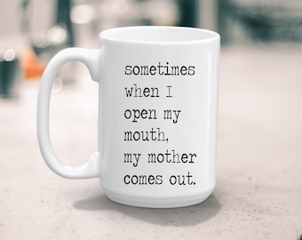 Funny Mom Coffee Mug Gift -  Fun Mother's Day Gift - Sometimes When I Open My Mouth My Mother Comes Out