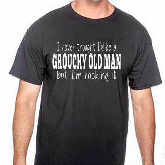 Fun Shirt For Dad Grouchy Old Man Gift For The Grouchy Old Etsy