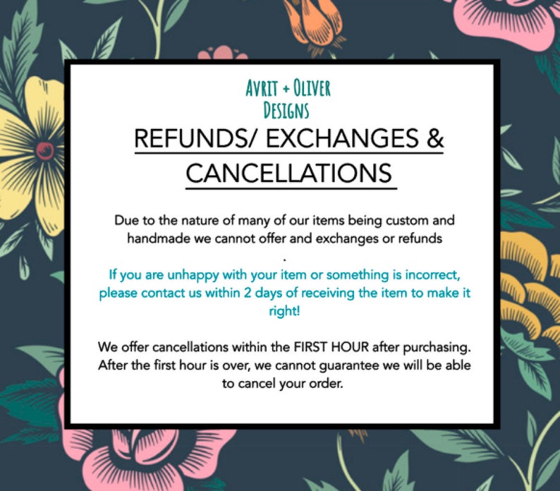 May include: A black and white text graphic with the words "AVRIT + OLIVER DESIGNS" at the top. The text below reads "REFUNDS/ EXCHANGES & CANCELLATIONS". The text continues with information about refunds, exchanges, and cancellations for custom and handmade items.