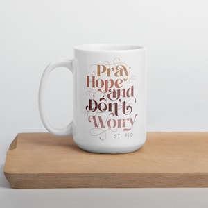 Pray, Hope, & Don&#39;t Worry || 15 oz. Coffee + Tea Mug || St. Pio Quote