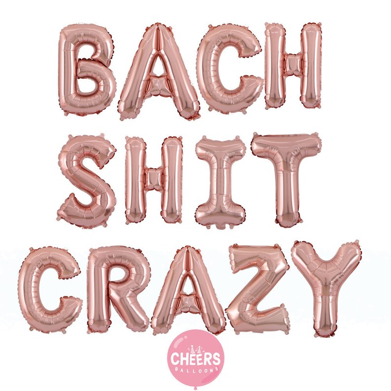 May include: Rose gold foil letter balloons spelling out "Bach Shit Crazy".