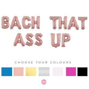 May include: Rose gold foil balloon letters spelling "Bach That Ass Up".  Choose your colors: blue, pink, gold, silver, white, hot pink, black.