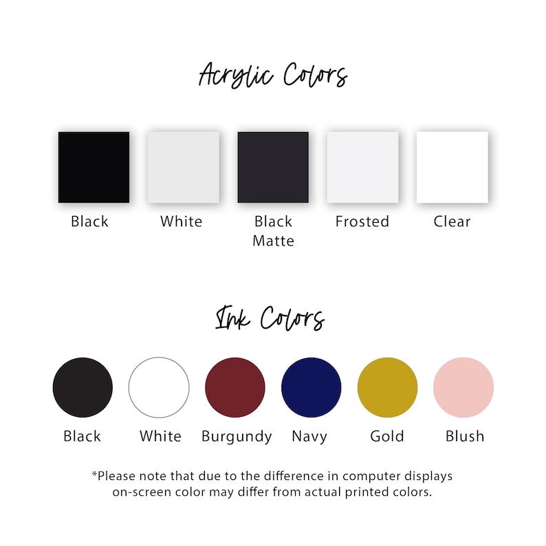 May include: Image showcasing a color chart with acrylic and ink color options. Acrylic colors include black, white, black matte, frosted, and clear. Ink colors are black, white, burgundy, navy, gold, and blush. Text at the bottom warns of color variations.