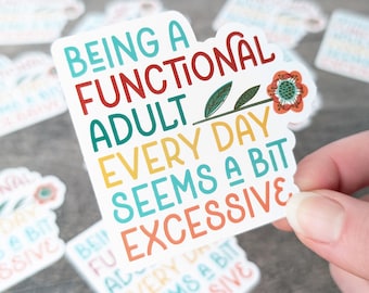 Being a Functional Adult Every Day Seems a Bit Excessive Vinyl Sticker, Funny Sticker, Adulting is Hard, Silly Sticker, Stocking Stuffer