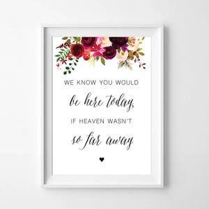We know you would be here today if heaven wasn&#39;t so far away - Floral Wedding Memorial Sign - INSTANT DOWNLOAD