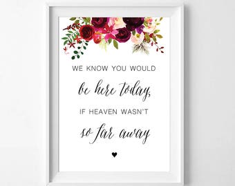 We know you would be here today if heaven wasn't so far away - Floral Wedding Memorial Sign - INSTANT DOWNLOAD