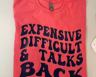 expensive difficult & talks back