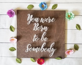 You Were Born To Be Somebody String Art