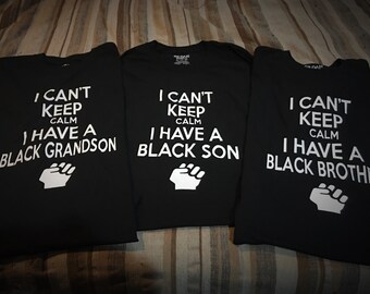 I Can't Keep Calm I Have A Black Son (Brother, Father, Boy Friend, Kids, and Husband) | Black Lives Matter - T Shirt