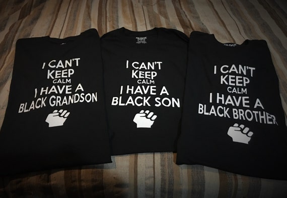 Can't Keep Calm I Have Black A Son Black Lives Matter Tshirt Can't Keep Calm I Have Black A Son Black Lives Matter Tshirt