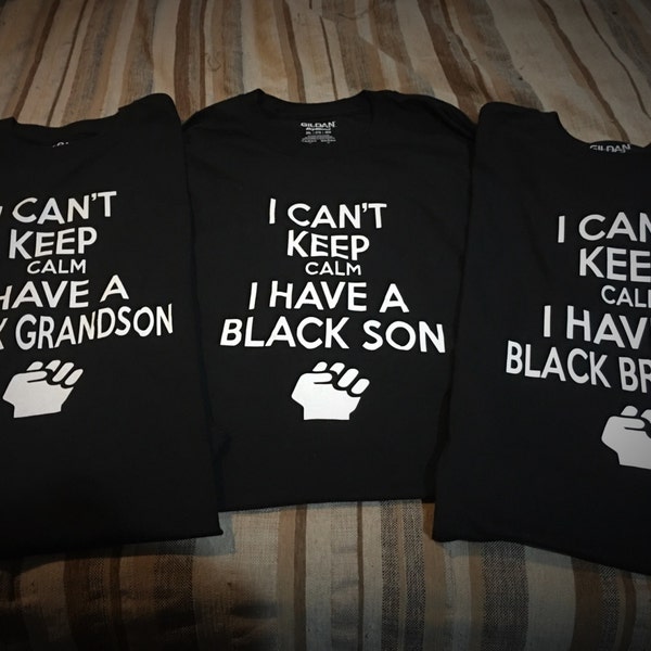 I Can't Keep Calm I Have A Black Son (Brother, Father, Boy Friend, Kids, and Husband) | Black Lives Matter - T Shirt