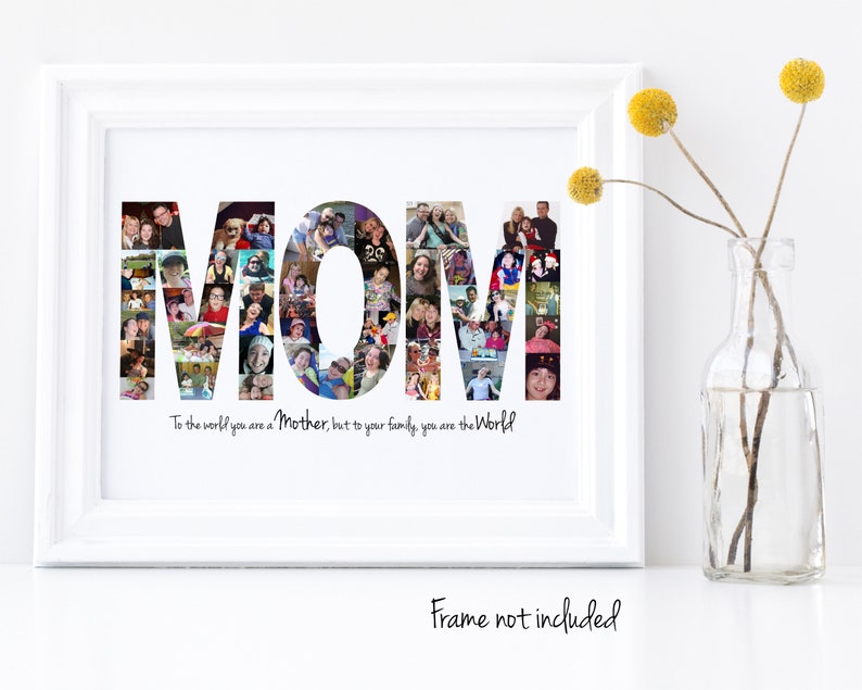May include: A white framed photo with a collage of photos spelling out the word "MOM". The text below the collage reads "To the world you are a Mother, but to your family you are the World".