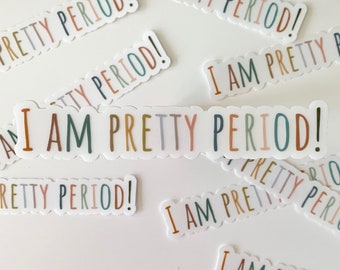 Clear Sticker - I am Pretty Period! | Self Love, Empowering, Inspirational Quotes