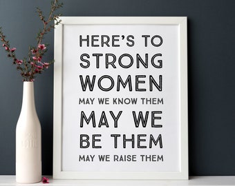 Here's to strong women may we know them may we be them may we raise them Live life quote INSTANT DOWNLOAD Wall Art Print Poster 8 x 10