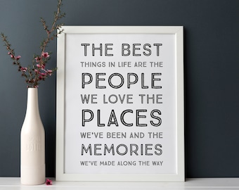 The Best Things In Life Are The People We Love The Places We've Been & The Memories We've Made INSTANT DOWNLOAD Wall Art Print 8 x 10 inch