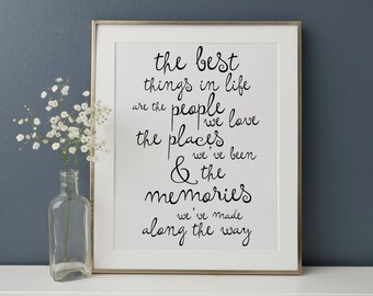 The Best Things In Life Are The People We Love The Places We've Been & The Memories We've Made INSTANT DOWNLOAD Wall Art Print 8 x 10 inch