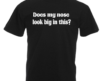 Does My Nose Look Big In This Slogan Adults Mens Black T Shirt Sizes From Small - 3XL