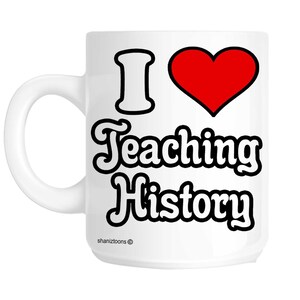 I Love Teaching History Teacher Novelty Funny Gift Mug shan420