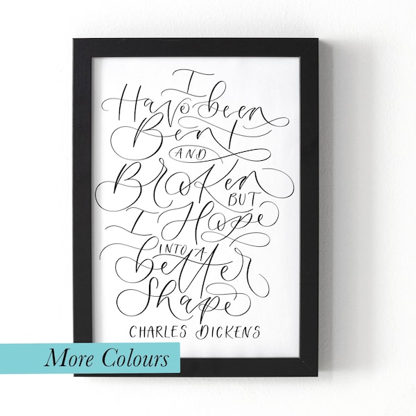 I have been bent and broken but I hope into a better shape print - Charles Dickens quote