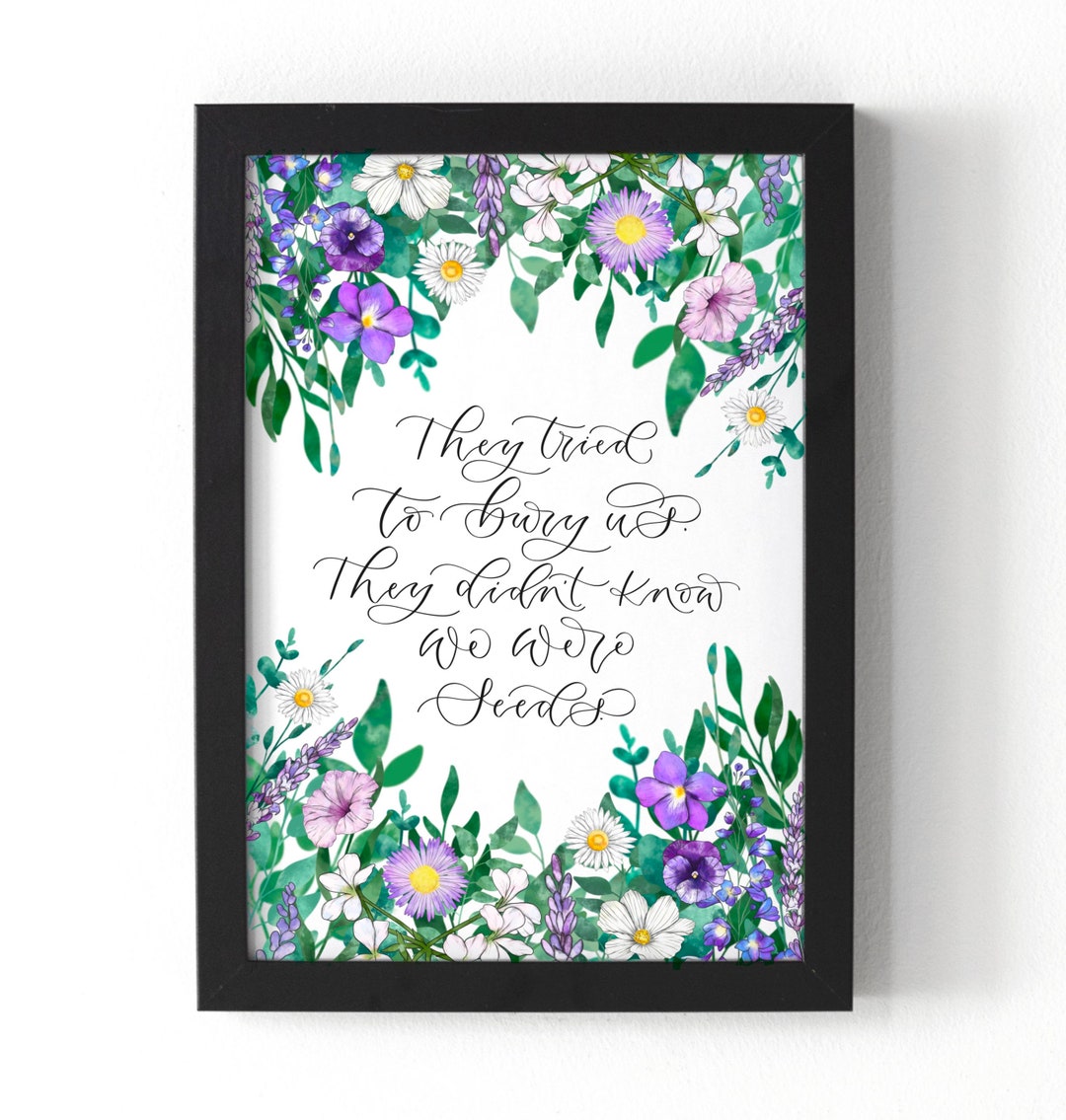 They Tried to Bury Us, They Didn’t Know We Were Seeds Print Floral