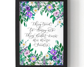 They tried to bury us, they didn’t know we were seeds print - floral print - inspirational quote about growth