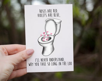 Funny valentines day card- Roses are red violets are blue, I’ll never understand why you take so long in the loo