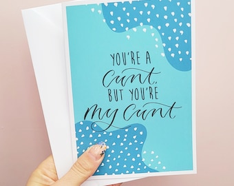 funny birthday card - you're a cunt, but you're my cunt