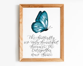 The butterfly is only beautiful because the caterpillar was brave - Inspirational butterfly print