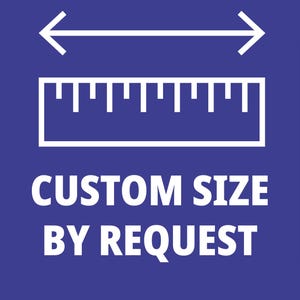 May include: White graphic on a blue background. The graphic includes a ruler, arrows, and the text "CUSTOM SIZE BY REQUEST". The ruler is a measuring tool, and the arrows indicate a measurement.