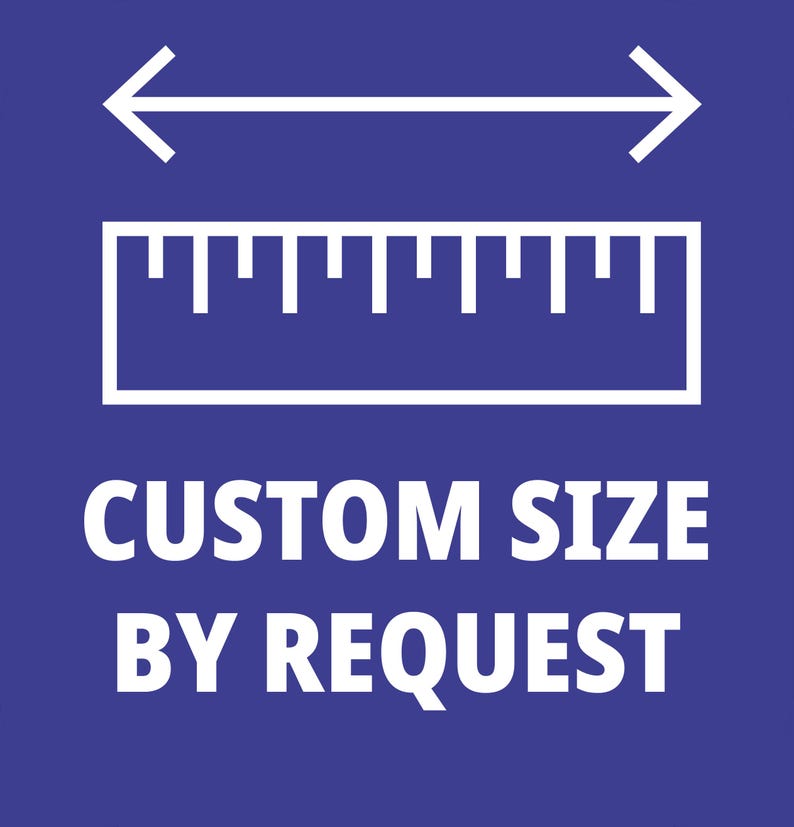 May include: White graphic on a blue background. The graphic includes a ruler, arrows, and the text "CUSTOM SIZE BY REQUEST". The ruler is a measuring tool, and the arrows indicate a measurement.