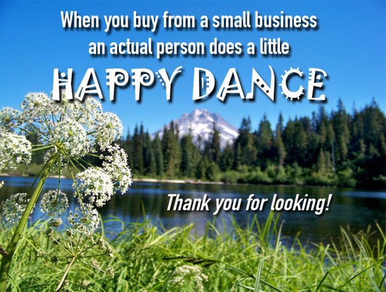 May include: A motivational quote about supporting small businesses, with the text "When you buy from a small business an actual person does a little HAPPY DANCE" and "Thank you for looking!"  The image features a green grassy area with a lake and a mountain in the background.