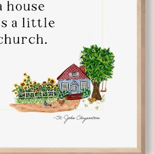 May include: A watercolour print featuring a charming house with a red roof and blue walls, set in a garden with sunflowers. The print includes the quote "...a house is a little church." and the name "-St. John Chrysostom."