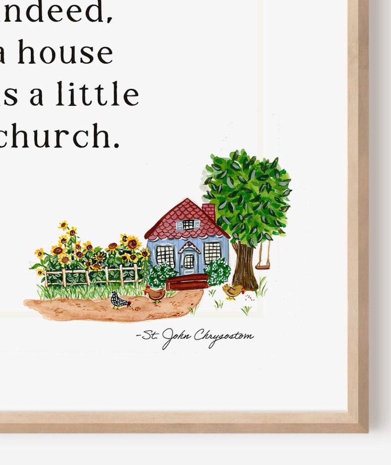 May include: A watercolour print featuring a charming house with a red roof and blue walls, set in a garden with sunflowers. The print includes the quote "...a house is a little church." and the name "-St. John Chrysostom."