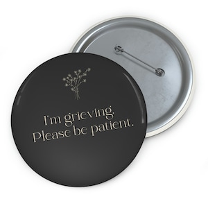 I'm Grieving. Please be patient button pin.