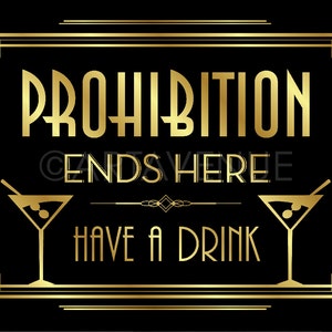 May include: A gold-colored sign with an art deco design that reads "Prohibition Ends Here Have a Drink". Two martini glasses with olives are on either side of the text.
