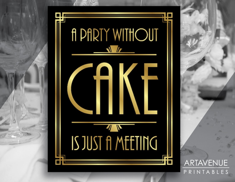 May include: A black and gold printable sign with the text "A party without cake is just a meeting". The text is in a decorative art deco font.