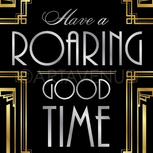 May include: A black and gold art deco style graphic with the text "Have a Roaring Good Time".