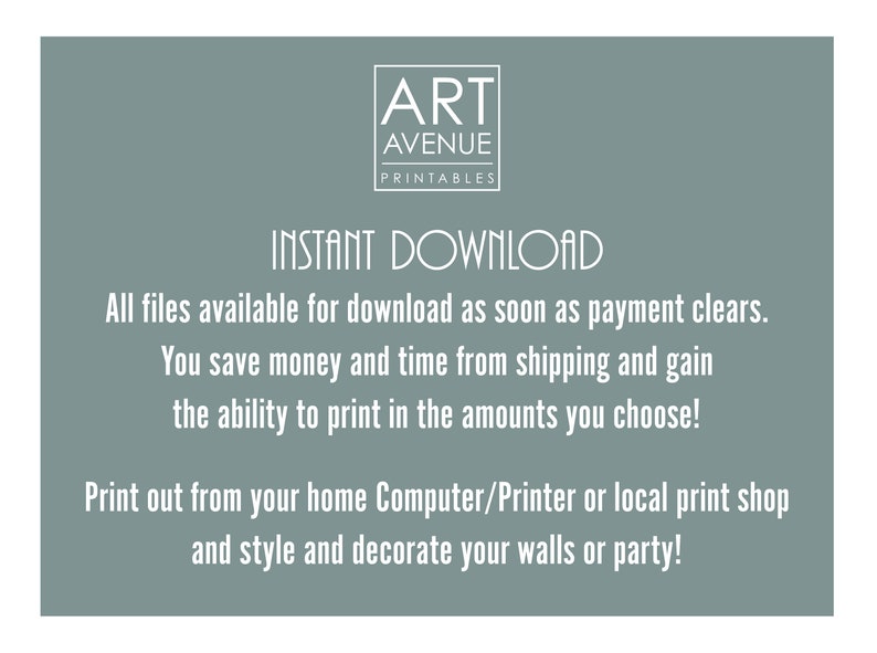 Peut inclure: Un fond bleu sarcelle avec du texte blanc qui dit "ART AVENUE PRINTABLES T&Eacute;L&Eacute;CHARGEMENT INSTANTAN&Eacute; Tous les fichiers sont disponibles en t&eacute;l&eacute;chargement d&egrave;s que le paiement est effectu&eacute;. Vous &eacute;conomisez de l'argent et du temps sur les frais d'exp&eacute;dition et vous avez la possibilit&eacute; d'imprimer les quantit&eacute;s que vous souhaitez ! Imprimez depuis votre ordinateur/imprimante &agrave; domicile ou votre imprimerie locale et stylisez et d&eacute;corez vos murs ou votre f&ecirc;te !"