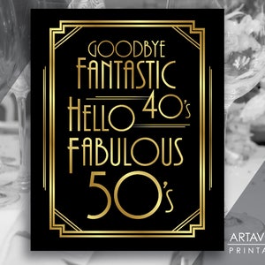 May include: A black and gold printable sign with the text "Goodbye Fantastic 40's Hello Fabulous 50's" in a decorative art deco font. The sign is framed with a gold border.